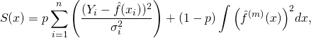\[S(x) = p \sum_{i=1}^{n} \left( \frac{(Y_i - \hat{f}(x_i))^2}{\sigma_i^2} \right) + (1 - p) \int{ \left( \hat{f}^{(m)}(x) \right)^2 } dx,\]